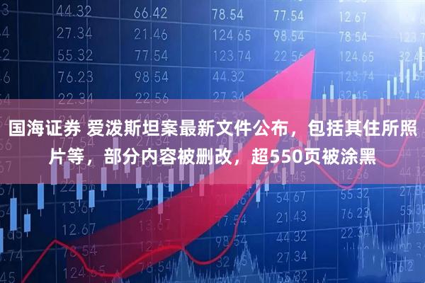 国海证券 爱泼斯坦案最新文件公布，包括其住所照片等，部分内容被删改，超550页被涂黑