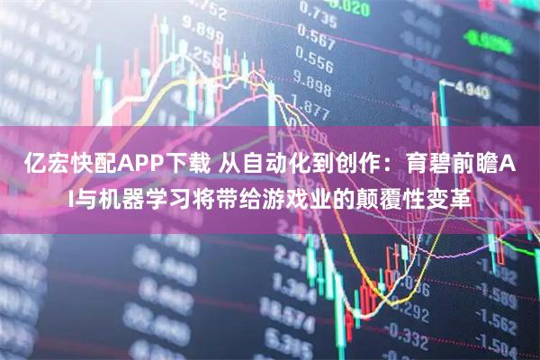 亿宏快配APP下载 从自动化到创作：育碧前瞻AI与机器学习将带给游戏业的颠覆性变革
